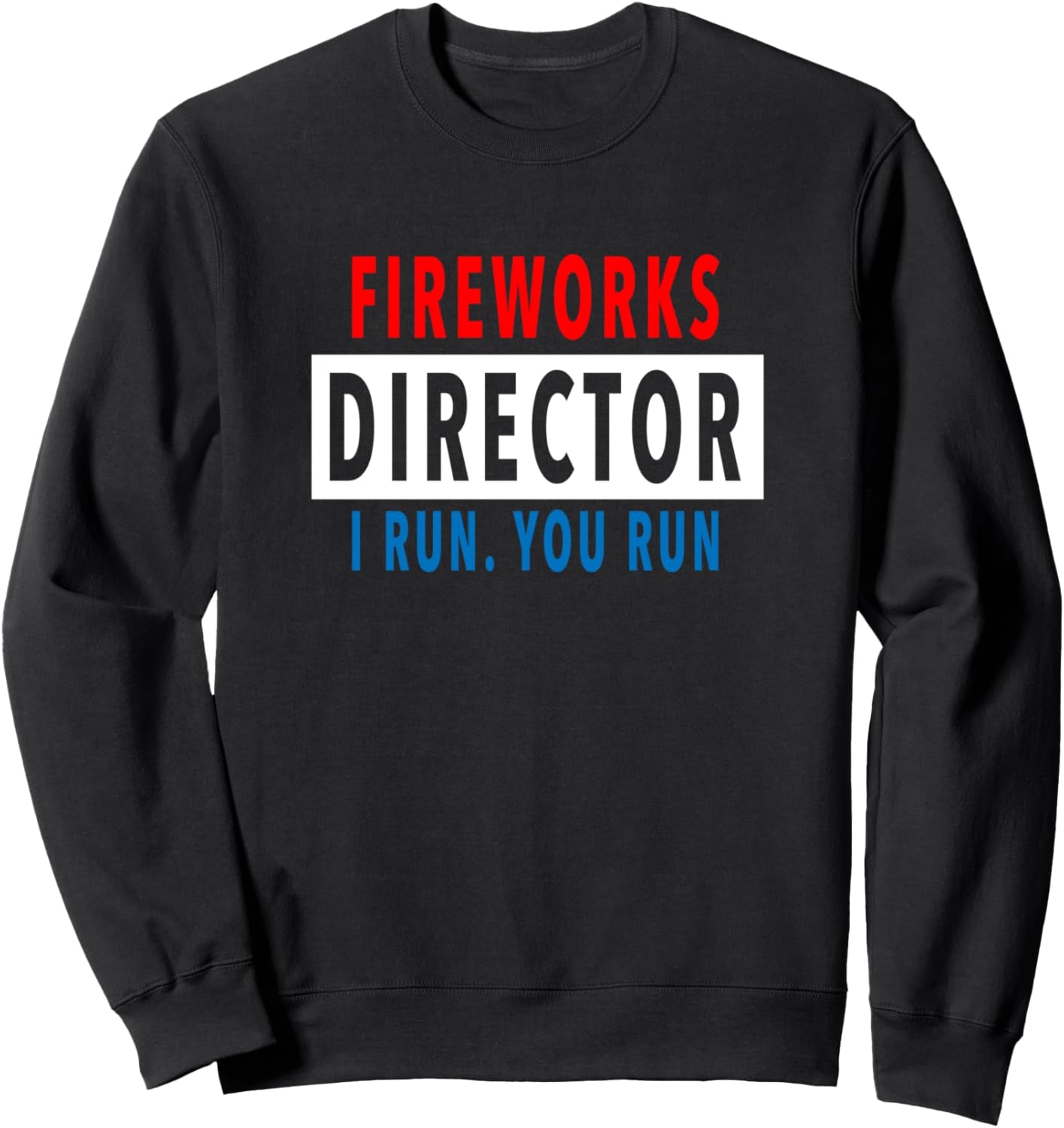 Fireworks Director I Run You Run Funny 4Th of July Proud USA Sweatshirt
